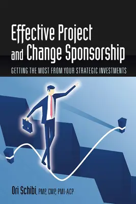Sponsorizarea eficientă a proiectelor și schimbărilor: Obținerea maximului din investițiile strategice - Effective Project and Change Sponsorship: Getting the Most from Your Strategic Investments