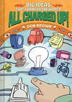 Toate încărcate!: Idei mari care au schimbat lumea #5 - All Charged Up!: Big Ideas That Changed the World #5