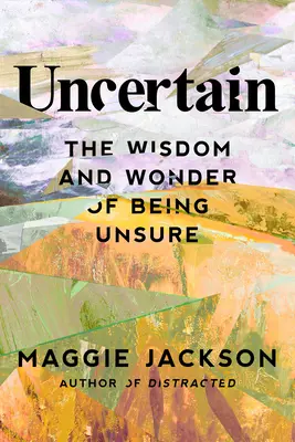Incert: Înțelepciunea și minunea de a fi nesigur - Uncertain: The Wisdom and Wonder of Being Unsure