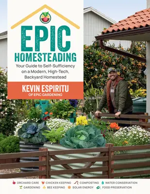 Epic Homesteading: Ghidul tău către autosuficiență într-o gospodărie modernă, de înaltă tehnologie, în curtea din spate - Epic Homesteading: Your Guide to Self-Sufficiency on a Modern, High-Tech, Backyard Homestead