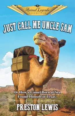 Spune-mi doar unchiul Sam: Or How a Camel Born at Sea Found Himself in Texas - Just Call Me Uncle Sam: Or How a Camel Born at Sea Found Himself in Texas