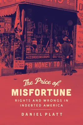 Prețul nefericirii: Rights and Wrongs in Indebted America (Drepturi și greșeli în America îndatorată) - The Price of Misfortune: Rights and Wrongs in Indebted America