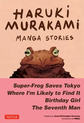 Haruki Murakami Povestiri manga 1: Super-broasca salvează Tokyo, Unde e probabil să o găsesc, Fata de ziua de naștere, Al șaptelea om - Haruki Murakami Manga Stories 1: Super-Frog Saves Tokyo, Where I'm Likely to Find It, Birthday Girl, the Seventh Man