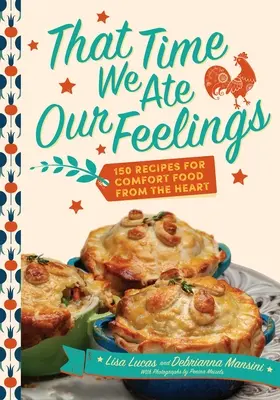 That Time We Ate Our Feelings: 150 de rețete pentru mâncăruri reconfortante din inimă - That Time We Ate Our Feelings: 150 Recipes for Comfort Food from the Heart
