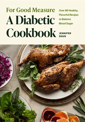 Pentru o măsură bună: A Diabetic Cookbook: Peste 80 de rețete sănătoase și gustoase pentru echilibrarea zahărului din sânge - For Good Measure: A Diabetic Cookbook: Over 80 Healthy, Flavorful Recipes to Balance Blood Sugar