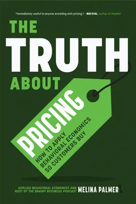 The Truth about Pricing: Cum să aplici economia comportamentală astfel încât clienții să cumpere - The Truth about Pricing: How to Apply Behavioral Economics So Customers Buy