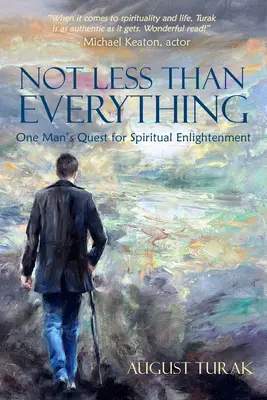 Nu mai puțin decât totul: Căutarea unui om pentru iluminarea spirituală - Not Less Than Everything: One Man's Quest for Spiritual Enlightenment