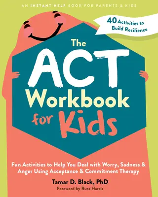 Cartea de lucru ACT pentru copii: Fun Activities to Help You Deal with Worry, Sadness, and Anger Using Acceptance and Commitment Therapy - The ACT Workbook for Kids: Fun Activities to Help You Deal with Worry, Sadness, and Anger Using Acceptance and Commitment Therapy