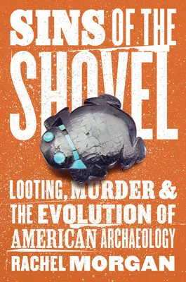 Păcatele lopeții: Jefuirea, crima și evoluția arheologiei americane - Sins of the Shovel: Looting, Murder, and the Evolution of American Archaeology