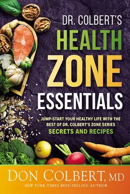 Dr. Colbert's Health Zone Essentials: Dă startul vieții tale sănătoase cu cele mai bune secrete și rețete din seria Dr. Colbert's Zone - Dr. Colbert's Health Zone Essentials: Jump-Start Your Healthy Life with the Best of Dr. Colbert's Zone Series Secrets and Recipes