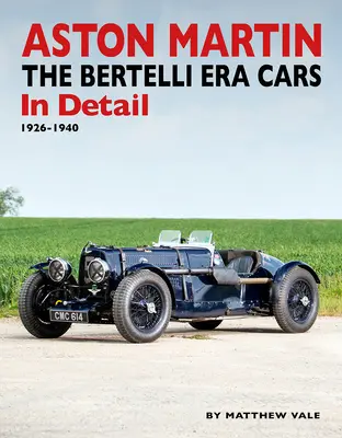 Aston Martin - Mașinile epocii Bertelli în detaliu: 1926-1940 - Aston Martin - The Bertelli Era Cars in Detail: 1926-1940