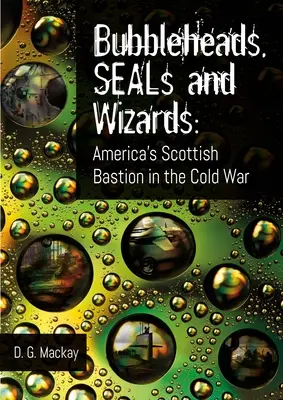 Bubbleheads, Seals and Wizards: Bastionul scoțian al Americii în Războiul Rece - Bubbleheads, Seals and Wizards: America's Scottish Bastion in the Cold War