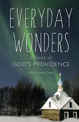 Minuni de zi cu zi: Stories of God's Providence (Povești despre providența lui Dumnezeu) - Everyday Wonders: Stories of God's Providence