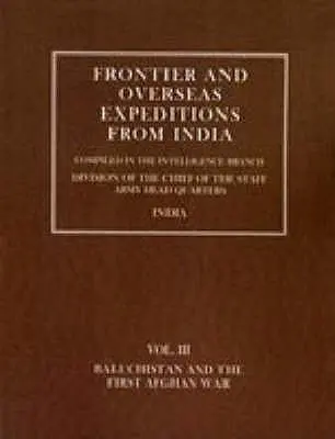Expediții de frontieră și de peste mări din India: Volumul III Baluchistan și primul război afgan - Frontier and Overseas Expeditions from India: Volume III Baluchistan and First Afghan War