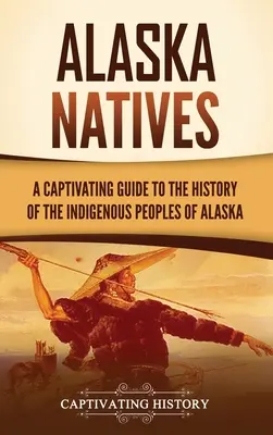 Nativii din Alaska: Un ghid captivant pentru istoria popoarelor indigene din Alaska - Alaska Natives: A Captivating Guide to the History of the Indigenous Peoples of Alaska