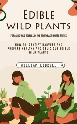 Plante sălbatice comestibile: Foraging Wild Edibles in the Southeast United States (How to Identify Harvest and Prepare Healthy and Delicious Edible - Edible Wild Plants: Foraging Wild Edibles in the Southeast United States (How to Identify Harvest and Prepare Healthy and Delicious Edible