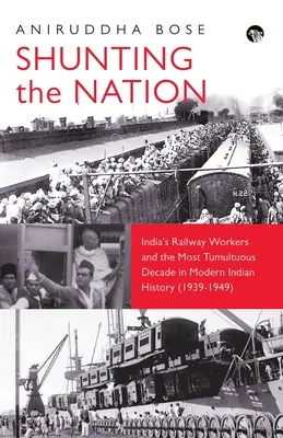 Shunting the Nation Lucrătorii feroviari din India și cel mai tumultuos deceniu din istoria modernă a Indiei - Shunting the Nation India's Railway Workers and the Most Tumultuous Decade in Modern Indian History