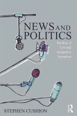 Știri și politică: Ascensiunea jurnalismului live și interpretativ - News and Politics: The Rise of Live and Interpretive Journalism