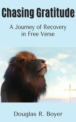 Chasing Gratitude: O călătorie de recuperare în versuri libere - Chasing Gratitude: A Journey of Recovery in Free Verse