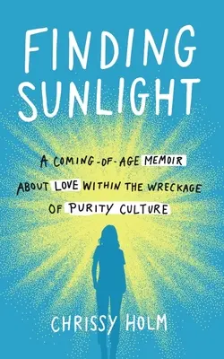 Finding Sunlight: A Coming-Of-Age Memoir about Love Within the Wreckage of Purity Culture (Memorii de maturizare despre iubire în ruinele culturii purității) - Finding Sunlight: A Coming-Of-Age Memoir about Love Within the Wreckage of Purity Culture