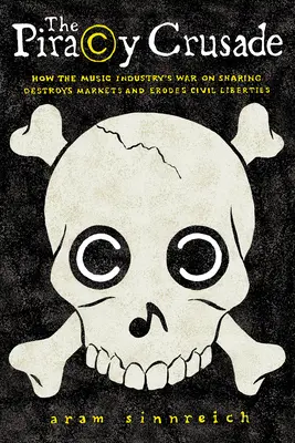 Cruciada pirateriei: Cum războiul industriei muzicale împotriva partajării distruge piețele și erodează libertățile civile - The Piracy Crusade: How the Music Industry's War on Sharing Destroys Markets and Erodes Civil Liberties