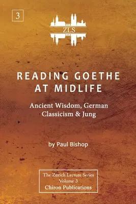 Reading Goethe at Midlife: Înțelepciune antică, clasicism german și Jung [ZLS Edition] - Reading Goethe at Midlife: Ancient Wisdom, German Classicism, and Jung [ZLS Edition]