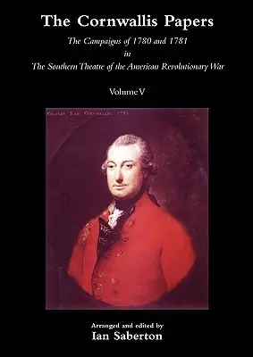 Cornwallis Paper: campaniile din 1780 și 1781 în teatrul de sud al războiului revoluționar american, vol. 5 - Cornwallis Papersthe Campaigns of 1780 and 1781 in the Southern Theatre of the American Revolutionary War Vol 5