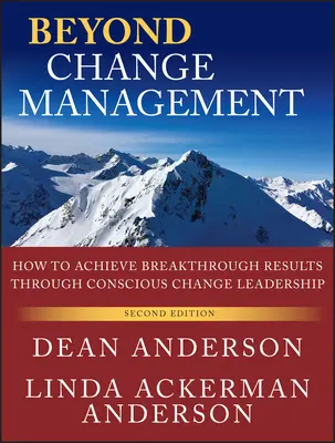 Dincolo de managementul schimbării: Cum să obțineți rezultate revoluționare prin conducerea conștientă a schimbării - Beyond Change Management: How to Achieve Breakthrough Results Through Conscious Change Leadership