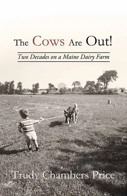Vacile sunt afară! Două decenii la o fermă de lactate din Maine - The Cows Are Out!: Two Decades on a Maine Dairy Farm