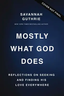 Cel mai mult ceea ce face Dumnezeu: Reflecții despre căutarea și găsirea iubirii Sale pretutindeni - Mostly What God Does: Reflections on Seeking and Finding His Love Everywhere