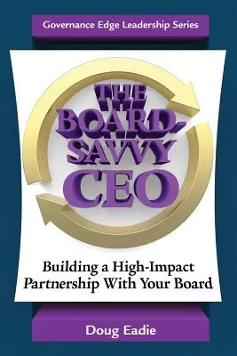 The Board-Savvy CEO: Construirea unui parteneriat de mare impact cu consiliul dumneavoastră - The Board-Savvy CEO: Building a High-Impact Partnership With Your Board
