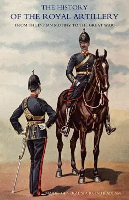 History of the Royal Artillery from the Indian Mutiny to the Great War: Volume III Campaigns 1860-1914