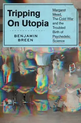 Tripping on Utopia: Margaret Mead, Războiul Rece și nașterea problematică a științei psihedelice - Tripping on Utopia: Margaret Mead, the Cold War, and the Troubled Birth of Psychedelic Science