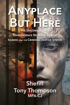 Anyplace But Here: The Uncomfortable Convergence Between Mental Illness and the Criminal Justice System (Convergența incomodă dintre bolile mintale și sistemul de justiție penală) - Anyplace But Here: The Uncomfortable Convergence Between Mental Illness and the Criminal Justice System