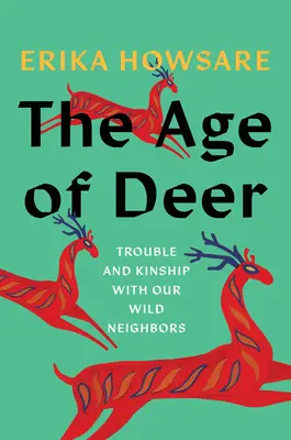 Epoca căprioarelor: Probleme și rudenie cu vecinii noștri sălbatici - The Age of Deer: Trouble and Kinship with Our Wild Neighbors