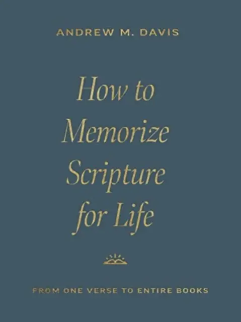 Cum să memorezi Scriptura pentru viață: De la un verset la cărți întregi - How to Memorize Scripture for Life: From One Verse to Entire Books