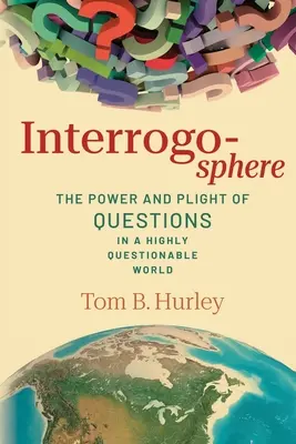 Interrogosfera: Puterea și suferința întrebărilor într-o lume extrem de discutabilă - Interrogosphere: The Power and Plight of Questions in a Highly Questionable World