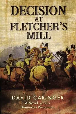 Decizie la moara lui Fletcher: Un roman al revoluției americane - Decision at Fletcher's Mill: A Novel of the American Revolution