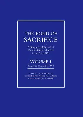 Bond of Sacrifice: Vol I August - Decembrie 1914. o înregistrare biografică a ofițerilor britanici care au căzut în Marele Război - Bond of Sacrifice: Vol I August - December 1914. a Biographical Record of British Officers Who Fell in the Great War