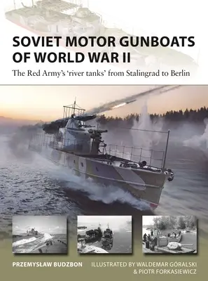 Motor Gunboats sovietice din al Doilea Război Mondial: „Tancurile fluviale” ale Armatei Roșii de la Stalingrad la Berlin - Soviet Motor Gunboats of World War II: The Red Army's 'River Tanks' from Stalingrad to Berlin