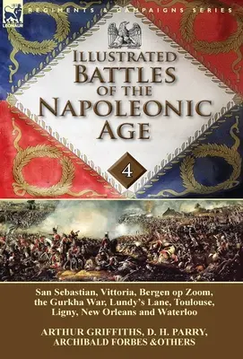 Bătăliile ilustrate ale epocii napoleoniene-Volumul 4: San Sebastian, Vittoria, Pirinei, Bergen op Zoom, Războiul Gurkha, Lundy's Lane, Toulouse, Lig - Illustrated Battles of the Napoleonic Age-Volume 4: San Sebastian, Vittoria, the Pyrenees, Bergen op Zoom, the Gurkha War, Lundy's Lane, Toulouse, Lig