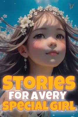 Povești pentru o fată foarte specială: Povestiri scurte pentru fete cu vârste cuprinse între 6 și 8 ani - Stories for a very special girl: Empowering short stories for girls aged 6-8