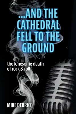 ...și catedrala a căzut la pământ: The Lonesome Death of Rock & Roll - ...and the Cathedral Fell to the Ground: The Lonesome Death of Rock & Roll