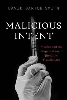 Malicious Intent: Crima și perpetuarea asistenței medicale Jim Crow - Malicious Intent: Murder and the Perpetuation of Jim Crow Health Care