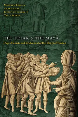 Fratele și mayașii: Diego de Landa și relatarea lucrurilor din Yucatan - The Friar and the Maya: Diego de Landa and the Account of the Things of Yucatan