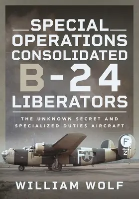 Operațiuni speciale Consolidated B-24 Liberators: Avionul secret necunoscut și cu misiuni specializate - Special Operations Consolidated B-24 Liberators: The Unknown Secret and Specialized Duties Aircraft