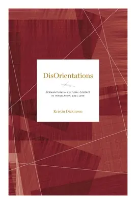 Dezorientări: Contactul cultural germano-turc în traducere, 1811-1946 - Disorientations: German-Turkish Cultural Contact in Translation, 1811-1946