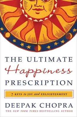 Prescripția fericirii supreme: 7 chei ale bucuriei și iluminării - The Ultimate Happiness Prescription: 7 Keys to Joy and Enlightenment