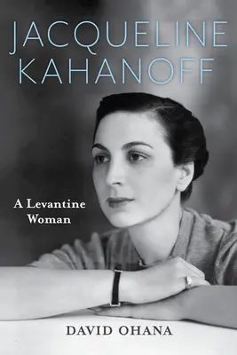 Jacqueline Kahanoff: O femeie levantină - Jacqueline Kahanoff: A Levantine Woman