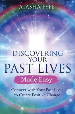 Descoperirea vieților tale trecute făcută ușor: Conectează-te cu viețile tale trecute pentru a crea schimbări pozitive - Discovering Your Past Lives Made Easy: Connect with Your Past Lives to Create Positive Change